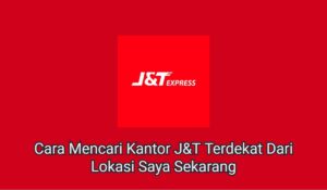 Cara Mencari Kantor J&T Terdekat Dari Lokasi Saya Sekarang