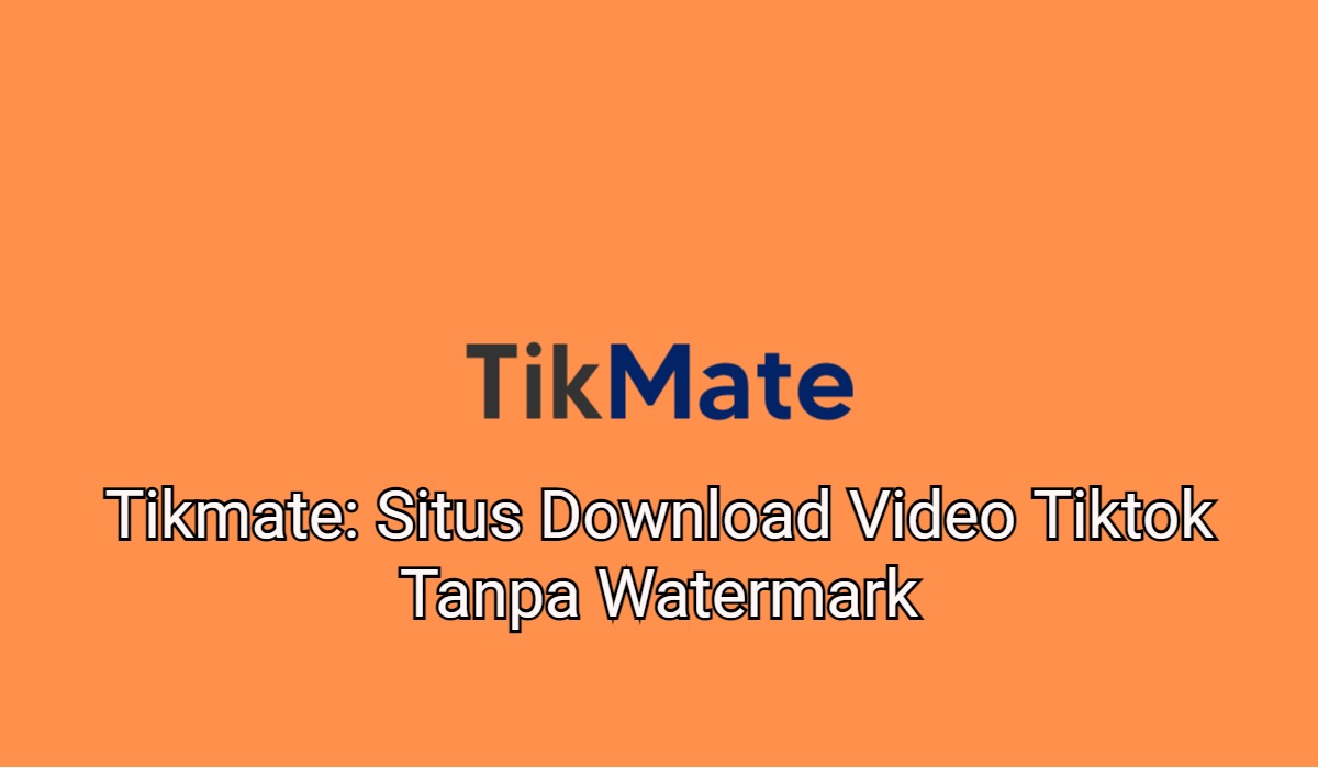 Tikmate: Situs Download Video Tiktok Tanpa Watermark