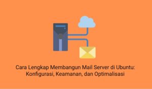 Cara Lengkap Membangun Mail Server di Ubuntu: Konfigurasi, Keamanan, dan Optimalisasi