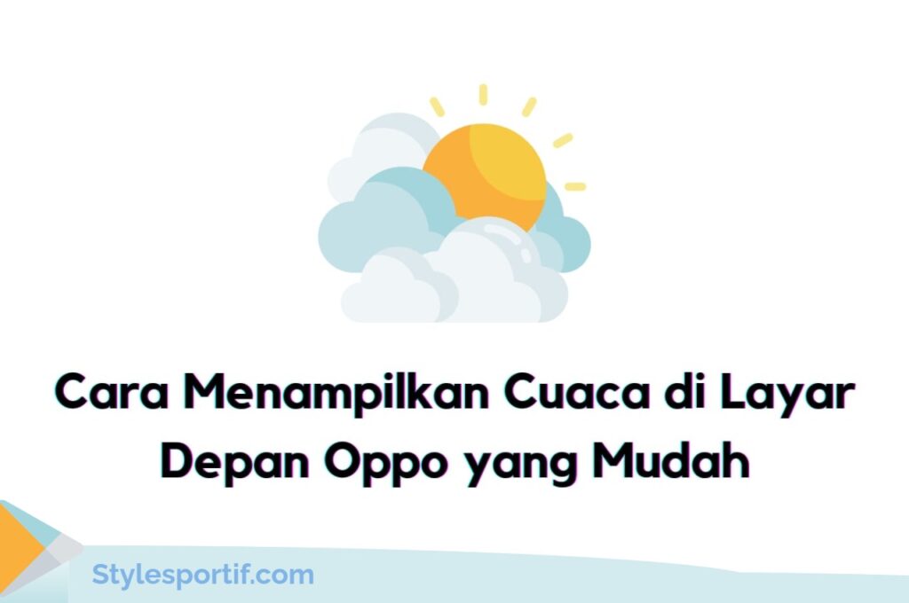 Cara Menampilkan Cuaca di Layar Depan Oppo